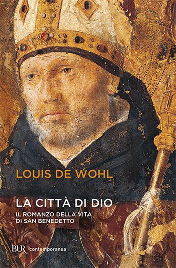 La città di Dio. Storia di San Benedetto - Louis de Wohl - Libro Rizzoli 2012, BUR Saggi | Libraccio.it