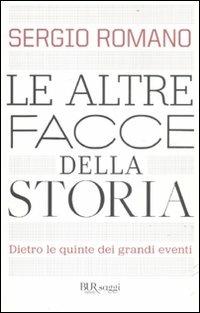 Le altre facce della storia. Dietro le quinte dei grandi eventi - Sergio Romano - Libro Rizzoli 2012, BUR Saggi | Libraccio.it