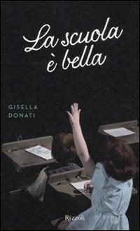 La scuola è bella - Gisella Donati - Libro Rizzoli 2012, Rizzoli best | Libraccio.it