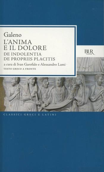 L'anima e il dolore: De indolentia-De propriis placitis. Testo greco a fronte - Claudio Galeno - Libro Rizzoli 2012, BUR Classici greci e latini | Libraccio.it