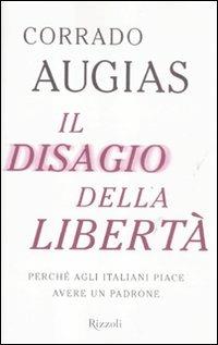 Il disagio della libertà. Perché agli italiani piace avere un padrone - Corrado Augias - Libro Rizzoli 2012, Saggi italiani | Libraccio.it