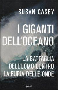 I giganti dell'oceano. La battaglia dell'uomo contro la furia delle onde - Susan Casey - Libro Rizzoli 2012, Saggi stranieri | Libraccio.it