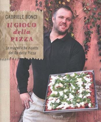 Il gioco della pizza. Le magnifiche ricette del re della pizza. Ediz. illustrata - Gabriele Bonci, Elisia Menduni - Libro Rizzoli 2012, Cucina | Libraccio.it