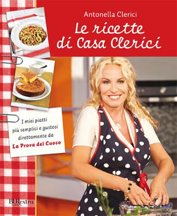 Le ricette di Casa Clerici - Antonella Clerici - Libro Rizzoli 2012, BUR Burextra | Libraccio.it
