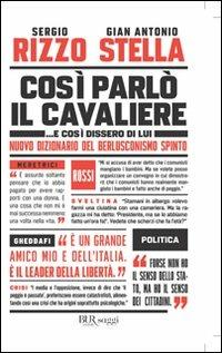 Così parlò il Cavaliere... E così dissero di lui. Nuovo dizionario del berlusconismo spinto - Sergio Rizzo, Gian Antonio Stella - Libro Rizzoli 2011, BUR Saggi | Libraccio.it