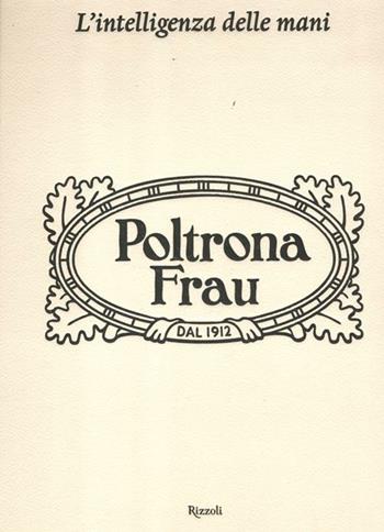 L'intelligenza delle mani. Cento anni di Poltrona Frau. Ediz. illustrata  - Libro Rizzoli 2012, Varia illustrati | Libraccio.it