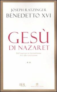 Gesù di Nazaret. Dall'ingresso a Gerusalemme fino alla risurrezione - Benedetto XVI (Joseph Ratzinger) - Libro Rizzoli 2012, BUR Saggi | Libraccio.it