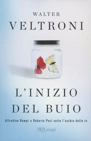 L'inizio del buio. Alfredino Rampi e Roberto Peci sotto l'occhio della tv - Walter Veltroni - Libro Rizzoli 2012, BUR Saggi | Libraccio.it