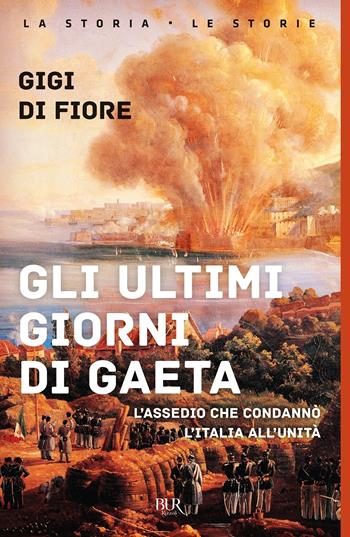 Gli ultimi giorni di Gaeta. L'assedio che condannò l'Italia all'Unità - Gigi Di Fiore - Libro Rizzoli 2012, BUR Saggi | Libraccio.it