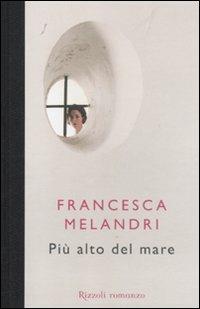Più alto del mare - Francesca Melandri - Libro Rizzoli 2012, Scala italiani | Libraccio.it