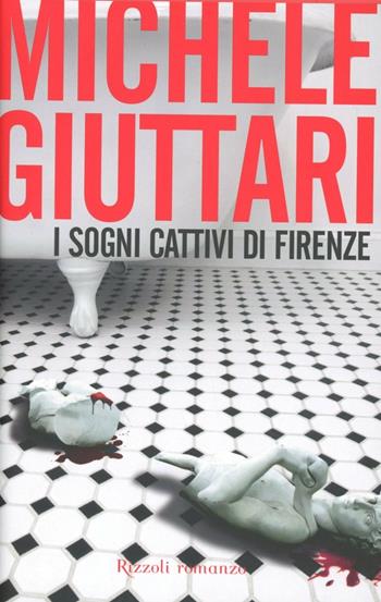 I sogni cattivi di Firenze - Michele Giuttari - Libro Rizzoli 2012, Rizzoli best | Libraccio.it