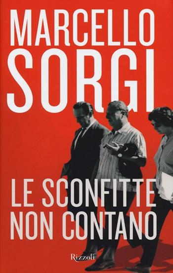 Le sconfitte non contano - Marcello Sorgi - Libro Rizzoli 2013, Saggi italiani | Libraccio.it