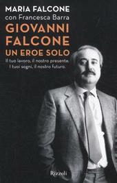 Giovanni Falcone un eroe solo. Il tuo lavoro, il nostro presente. I tuoi sogni, il nostro futuro