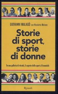 Storie di sport, storie di donne. In una galleria di ritratti, il segreto dello sport al femminile - Giovanni Malagò, Nicoletta Melone - Libro Rizzoli 2012, Di tutto di più | Libraccio.it