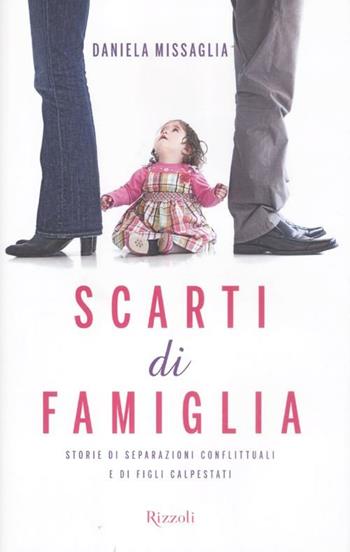 Scarti di famiglia. Storie di separazioni conflittuali e di figli calpestati - Daniela Missaglia - Libro Rizzoli 2012, Di tutto di più | Libraccio.it