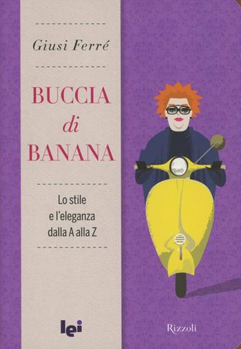 Buccia di banana. Lo stile e l'eleganza dalla A alla Z - Giusi Ferré - Libro Rizzoli 2012 | Libraccio.it