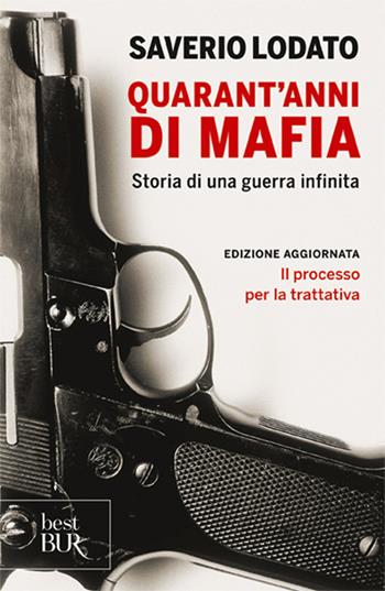 Quarant'anni di mafia. Storia di una guerra infinita - Saverio Lodato - Libro Rizzoli 2012, BUR Grandi saggi | Libraccio.it