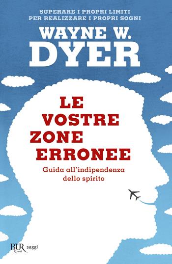 Le vostre zone erronee. Guida all'indipendenza dello spirito - Wayne W. Dyer - Libro Rizzoli 2012, BUR Grandi saggi | Libraccio.it