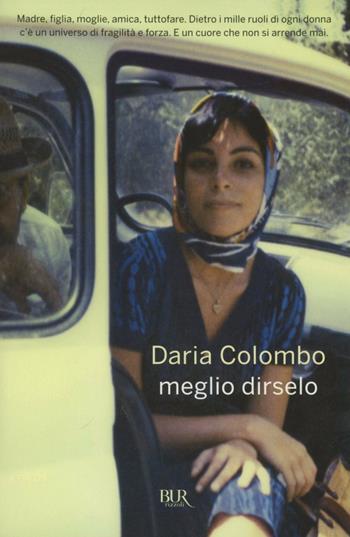 Meglio dirselo - Daria Colombo - Libro Rizzoli 2012, BUR Narrativa | Libraccio.it