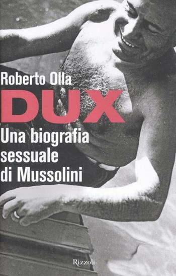 Dux. Una biografia sessuale di Mussolini - Roberto Olla - Libro Rizzoli 2012 | Libraccio.it