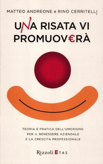 Una risata vi promuoverà. Teoria e pratica dell'umorismo per il benessere aziendale e la crescita professionale - Matteo Andreone, Rino Cerritelli - Libro Rizzoli 2012, ETAS Management | Libraccio.it