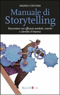 Manuale di storytelling. Raccontare con efficacia prodotti, marchi e identità d'impresa - Andrea Fontana - Libro Rizzoli 2009, ETAS Management | Libraccio.it