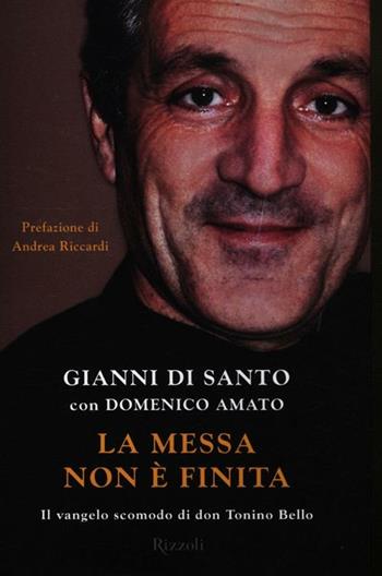 La messa non è finita. Il vangelo scomodo di don Tonino Bello - Gianni Di Santo, Domenico Amato - Libro Rizzoli 2012, Saggi italiani | Libraccio.it