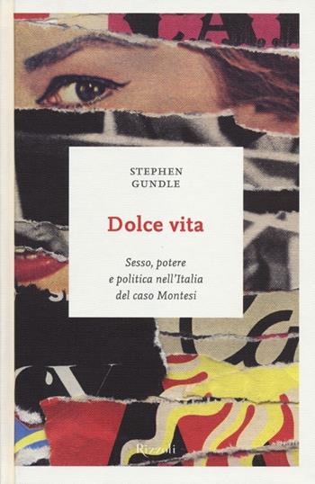 Dolce vita. Sesso, potere e politica nell'Italia del caso Montesi - Stephen Gundle - Libro Rizzoli 2012, I sestanti | Libraccio.it