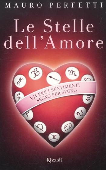 Le stelle dell'amore. Vivere i sentimenti segno per segno - Mauro Perfetti - Libro Rizzoli 2012, Manuali italiani | Libraccio.it