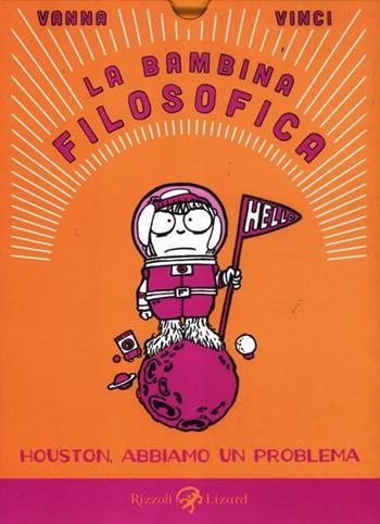La bambina filosofica. Houston, abbiamo un problema - Vanna Vinci - Libro Rizzoli Lizard 2012 | Libraccio.it
