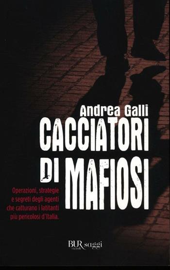 Cacciatori di mafiosi - Andrea Galli - Libro Rizzoli 2012, BUR Saggi | Libraccio.it