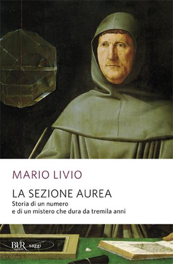 La sezione aurea. Storia di un numero e di un mistero che dura da tremila anni - Mario Livio - Libro Rizzoli 2012, BUR Grandi saggi | Libraccio.it