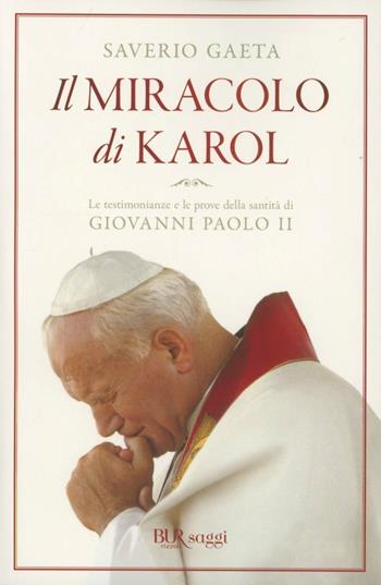 Il miracolo di Karol. Le testimonianze e le prove della santità di Giovanni Paolo II - Saverio Gaeta - Libro Rizzoli 2012, BUR Saggi | Libraccio.it