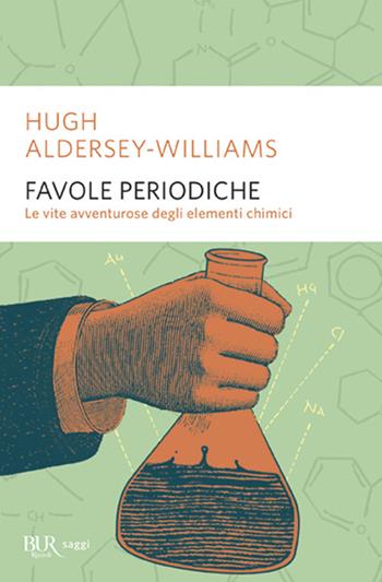 Favole periodiche. La vita avventurosa degli elementi chimici - Hugh Aldersey-Williams - Libro Rizzoli 2012, BUR Saggi | Libraccio.it