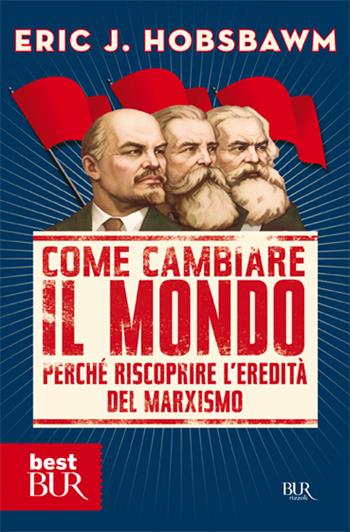 Come cambiare il mondo. Perché riscoprire l'eredità del marxismo - Eric J. Hobsbawm - Libro Rizzoli 2012, BUR Saggi | Libraccio.it