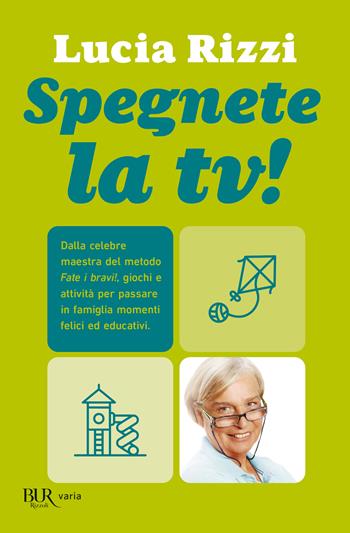 Spegnete la tv! Dalla celebre maestra del metodo «Fate i bravi!», giochi e attività per passare in famiglia momenti felici ed educativi - Lucia Rizzi - Libro Rizzoli 2012, BUR Varia | Libraccio.it