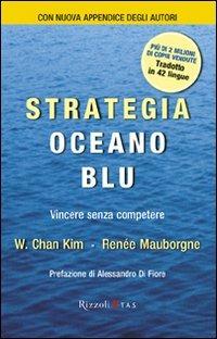 Strategia oceano blu. Vincere senza competere - W. Chan Kim, Renée Mauborgne - Libro Rizzoli 2011, ETAS Management | Libraccio.it