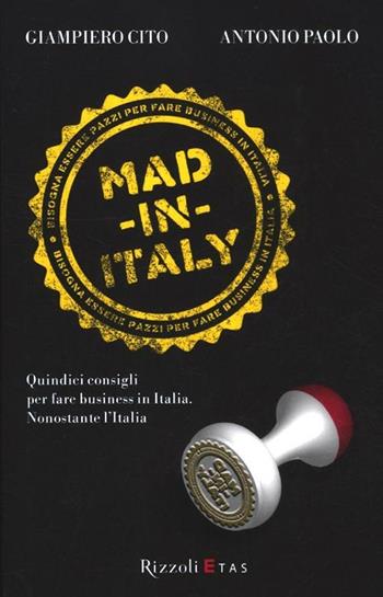 Mad in Italy. Quindici consigli per fare business in Italia nonostante l'Italia - Giampiero Cito, Antonio Paolo - Libro Rizzoli 2012, ETAS Management | Libraccio.it