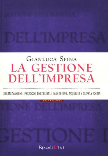 La gestione dell'impresa. Organizzazione, processi decisionali, marketing, acquisti e supply chain - Gianluca Spina - Libro Rizzoli 2012, ETAS Management | Libraccio.it