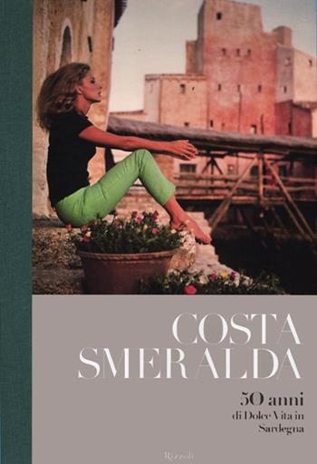 Costa Smeralda. 50 anni di dolce vita in Sardegna. Ediz. illustrata  - Libro Rizzoli 2012, Varia illustrati | Libraccio.it
