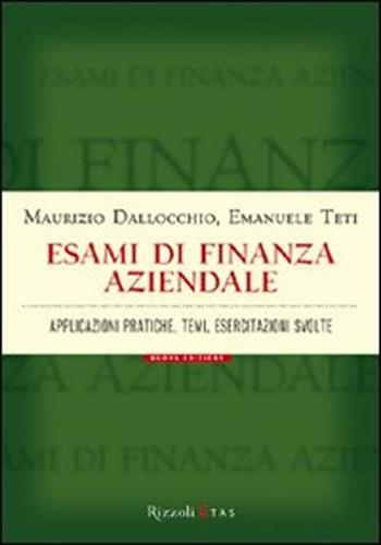 Esami di finanza aziendale. Applicazioni pratiche, temi, esercitazioni svolte - Maurizio Dallocchio, Emanuele Teti - Libro Rizzoli 2008 | Libraccio.it