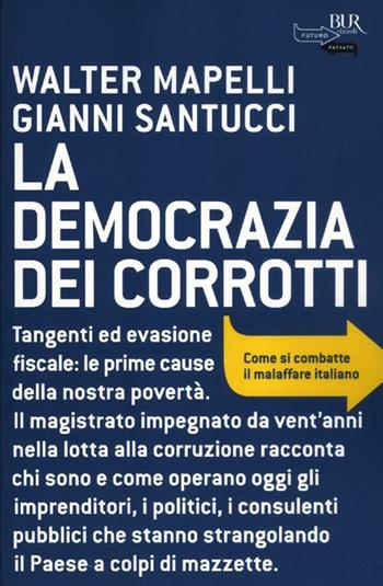La democrazia dei corrotti. Come si combatte il malaffare italiano - Walter Mapelli, Gianni Santucci - Libro Rizzoli 2012, BUR Futuropassato | Libraccio.it