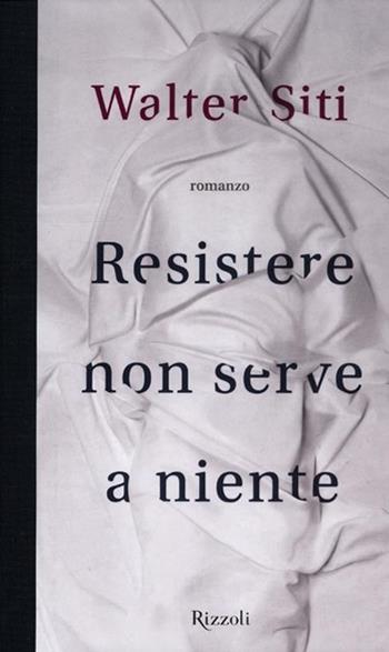 Resistere non serve a niente - Walter Siti - Libro Rizzoli 2012, Scala italiani | Libraccio.it