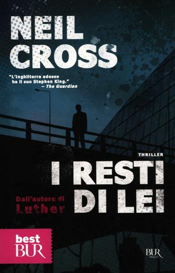 I resti di lei - Neil Cross - Libro Rizzoli 2012, BUR Best BUR | Libraccio.it