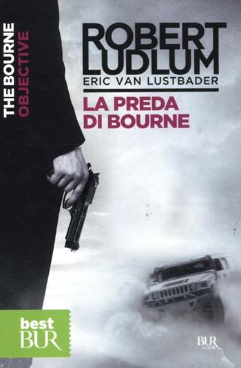 La preda di Bourne - Robert Ludlum, Eric Van Lustbader - Libro Rizzoli 2012, BUR Best BUR | Libraccio.it