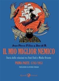 Il mio migliore nemico. Storia delle relazioni tra Stati Uniti e Medio Oriente. Prima parte 1783-1953 - Jean-Pierre Filiu, David B. - Libro Rizzoli Lizard 2012 | Libraccio.it