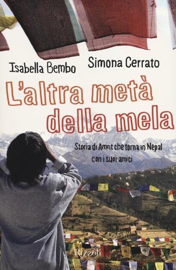 L'altra metà della mela. Storia di Amrit che torna in Nepal con i suoi amici - Isabella Bembo, Simona Cerrato - Libro Rizzoli 2012, Narrativa Ragazzi | Libraccio.it