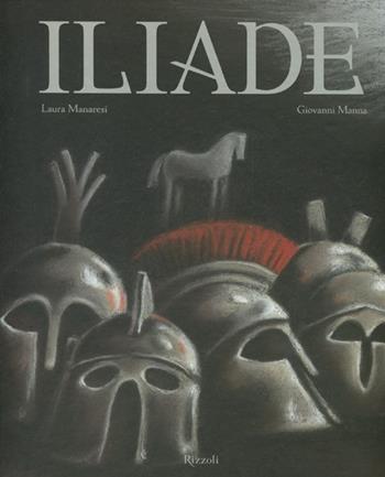 Iliade. La guerra di Troia - Laura Manaresi, Giovanni Manna - Libro Rizzoli 2012, Narrativa Ragazzi | Libraccio.it