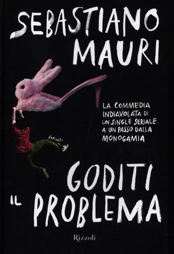 Goditi il problema - Sebastiano Mauri - Libro Rizzoli 2012, Rizzoli best | Libraccio.it