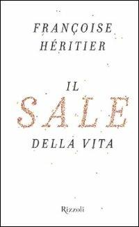 Il sale della vita - Françoise Héritier - Libro Rizzoli 2012, Saggi stranieri | Libraccio.it